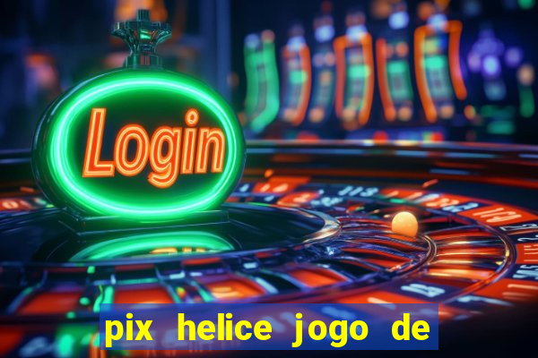 pix helice jogo de ganhar pix 2023