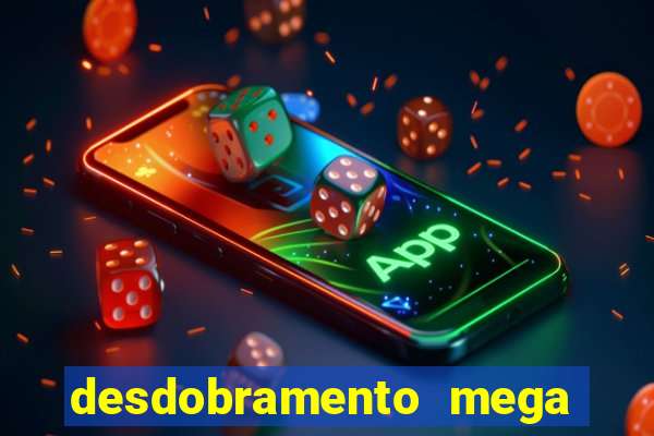 desdobramento mega sena 18 dezenas