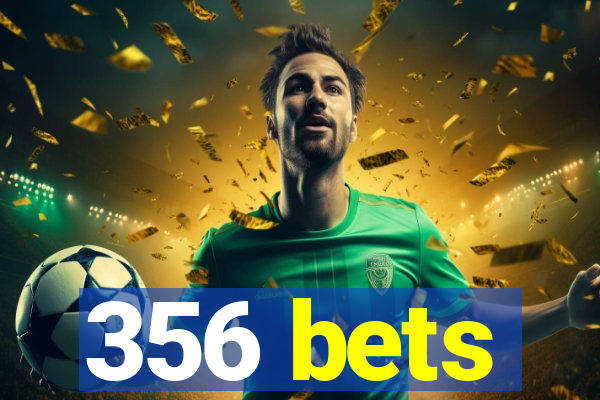 356 bets