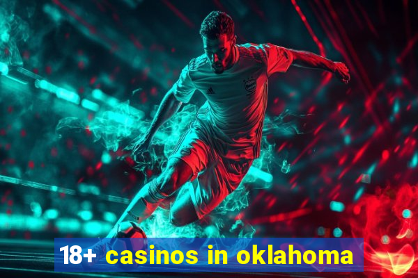 18+ casinos in oklahoma