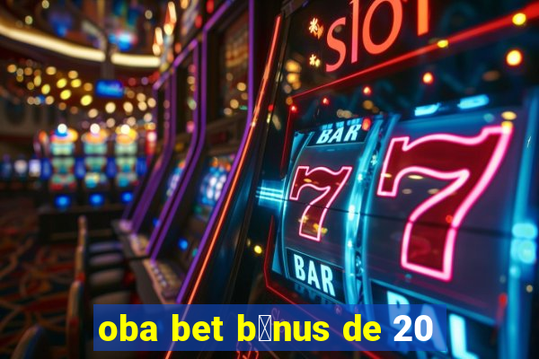 oba bet b么nus de 20