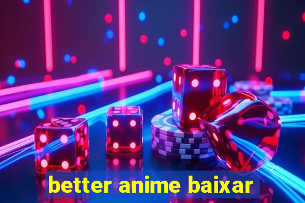 better anime baixar