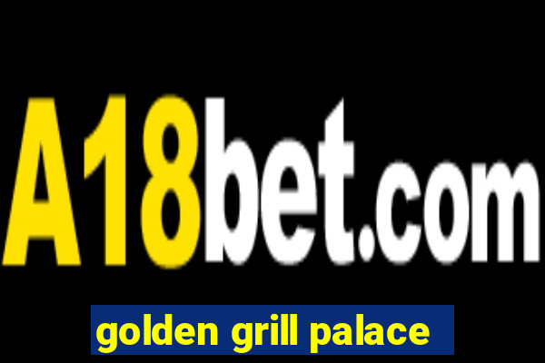 golden grill palace