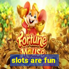 slots are fun