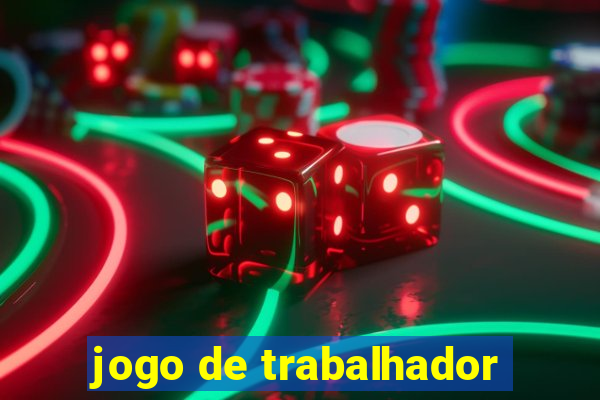 jogo de trabalhador