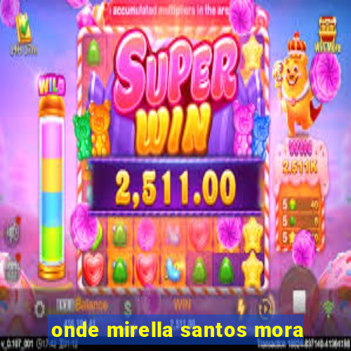 onde mirella santos mora