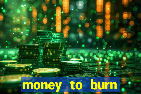 money to burn system pt br