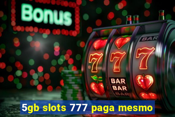 5gb slots 777 paga mesmo