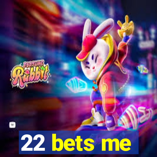 22 bets me