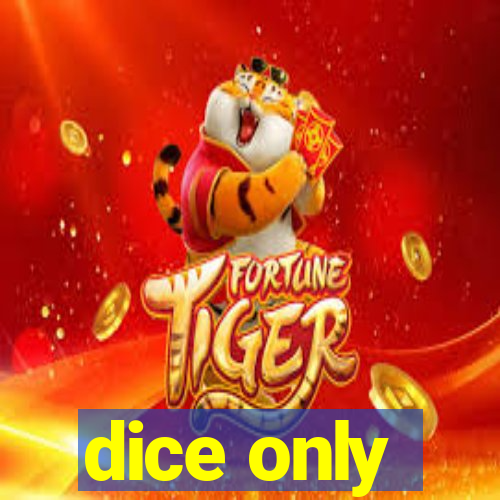 dice only