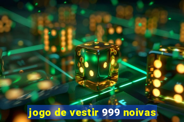 jogo de vestir 999 noivas