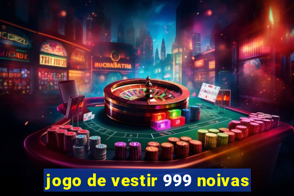 jogo de vestir 999 noivas