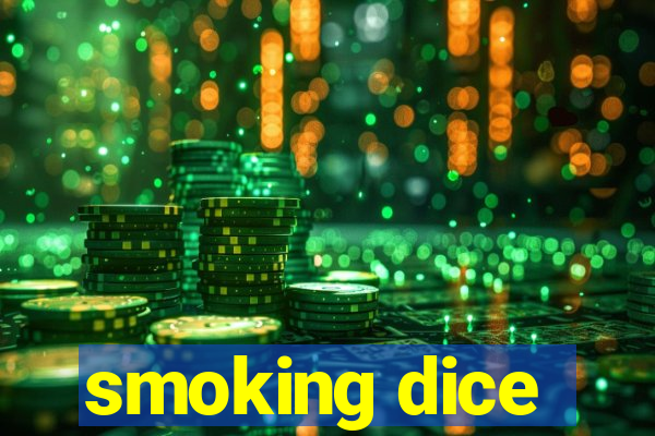 smoking dice