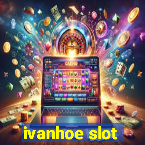 ivanhoe slot