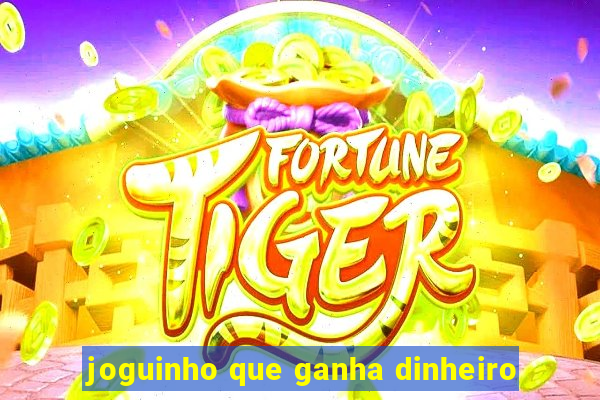 joguinho que ganha dinheiro