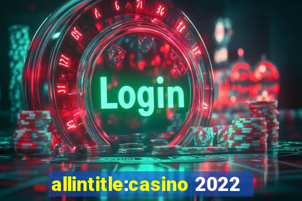 allintitle:casino 2022