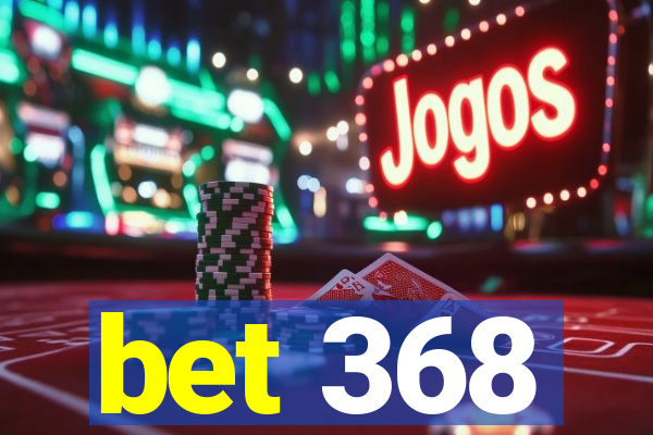 bet 368