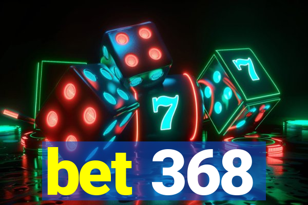 bet 368