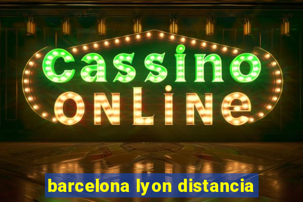 barcelona lyon distancia