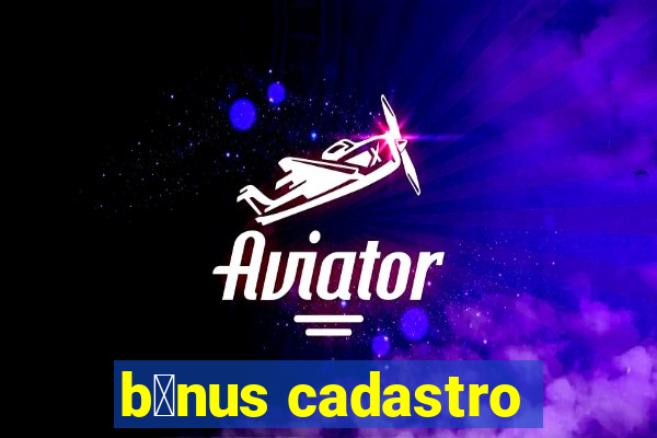 b么nus cadastro