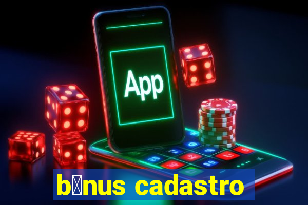 b么nus cadastro