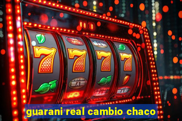 guarani real cambio chaco