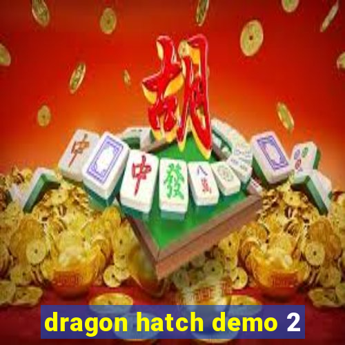 dragon hatch demo 2