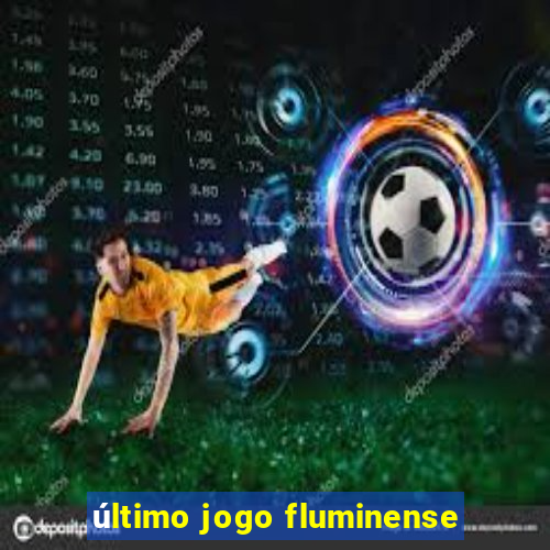 último jogo fluminense