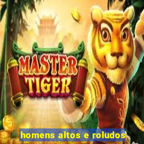 homens altos e roludos