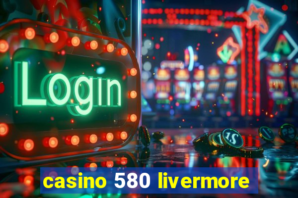 casino 580 livermore