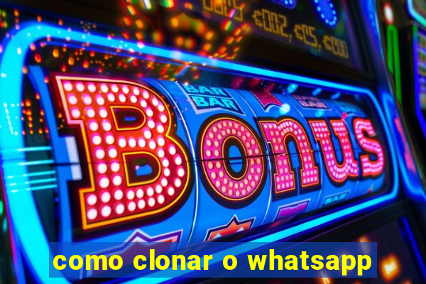 como clonar o whatsapp