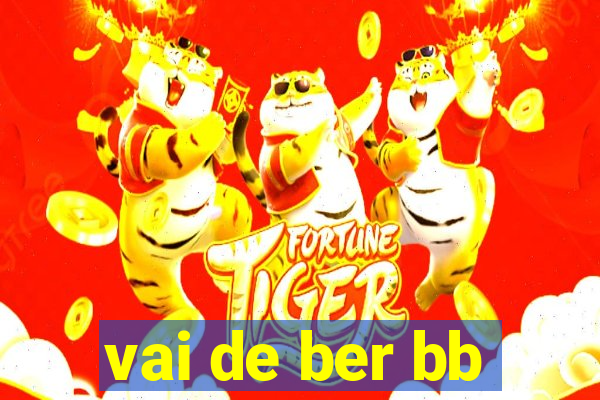 vai de ber bb