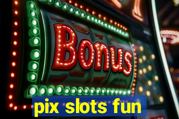 pix slots fun