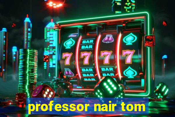 professor nair tom