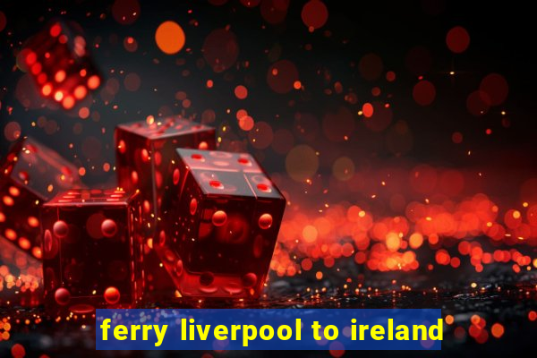 ferry liverpool to ireland