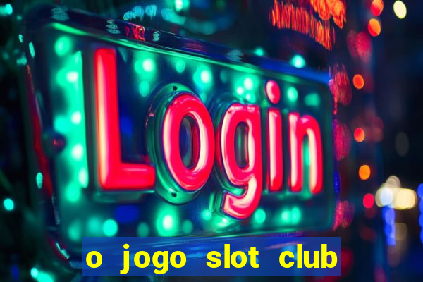 o jogo slot club paga mesmo