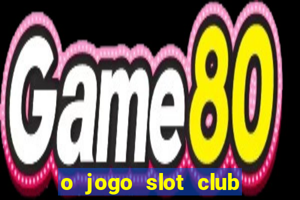 o jogo slot club paga mesmo