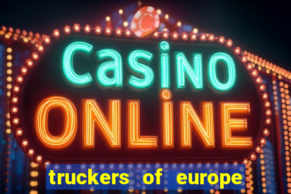 truckers of europe 3 dinheiro infinito