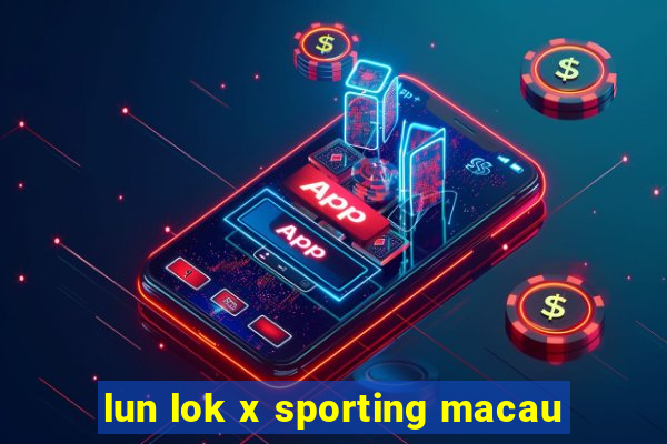 lun lok x sporting macau