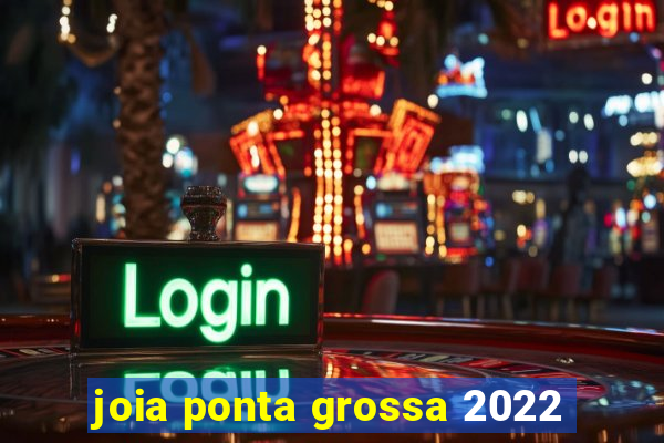 joia ponta grossa 2022