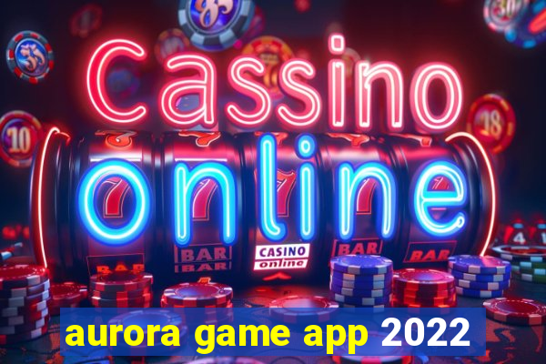 aurora game app 2022