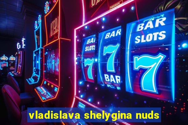 vladislava shelygina nuds