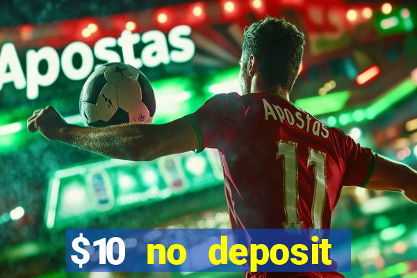 $10 no deposit casino bonuses