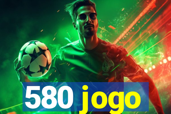 580 jogo