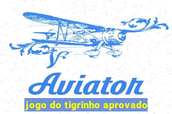 jogo do tigrinho aprovado