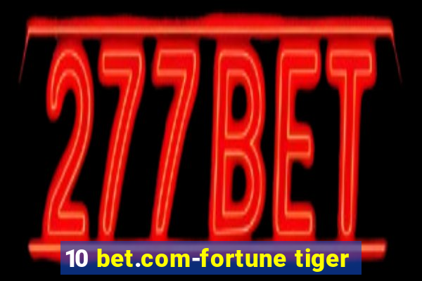 10 bet.com-fortune tiger