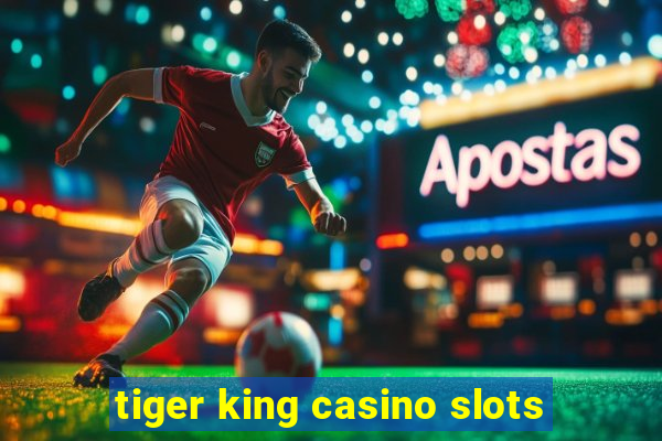 tiger king casino slots