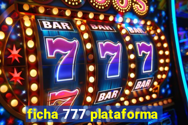 ficha 777 plataforma