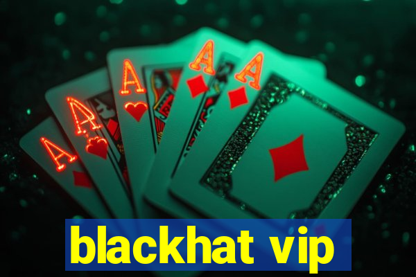 blackhat vip