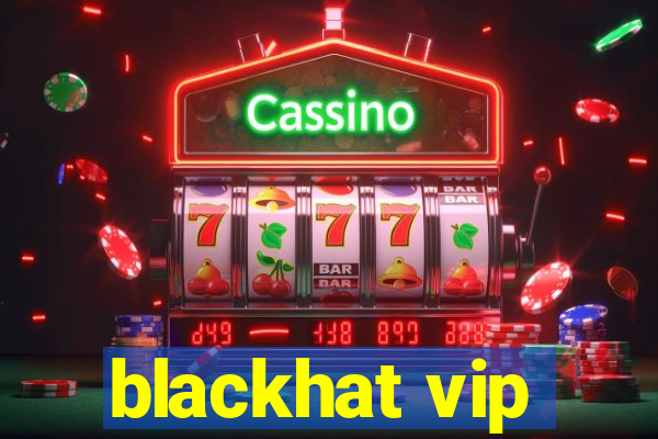 blackhat vip